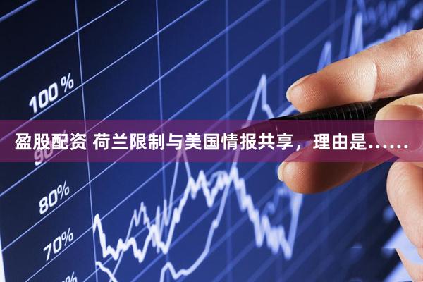 盈股配资 荷兰限制与美国情报共享，理由是……