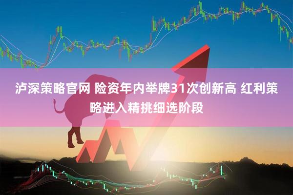 泸深策略官网 险资年内举牌31次创新高 红利策略进入精挑细选阶段