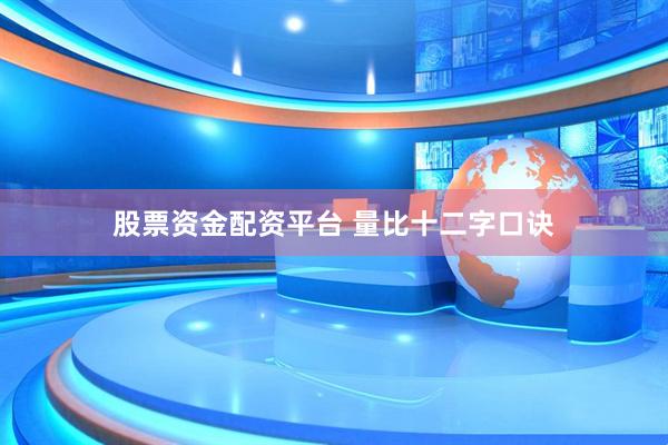 股票资金配资平台 量比十二字口诀