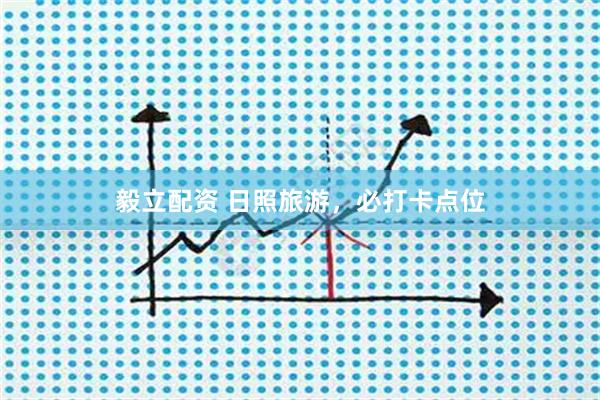 毅立配资 日照旅游，必打卡点位
